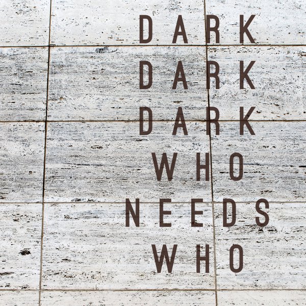 Dark Dark Dark - Who Needs Who