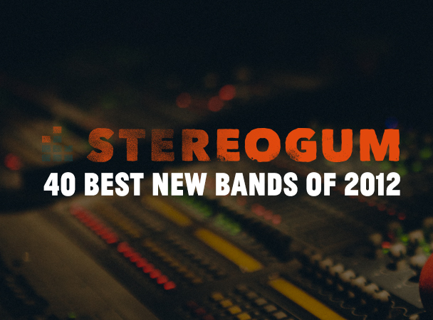 Stereogum's 40 Best New Bands Of 2012