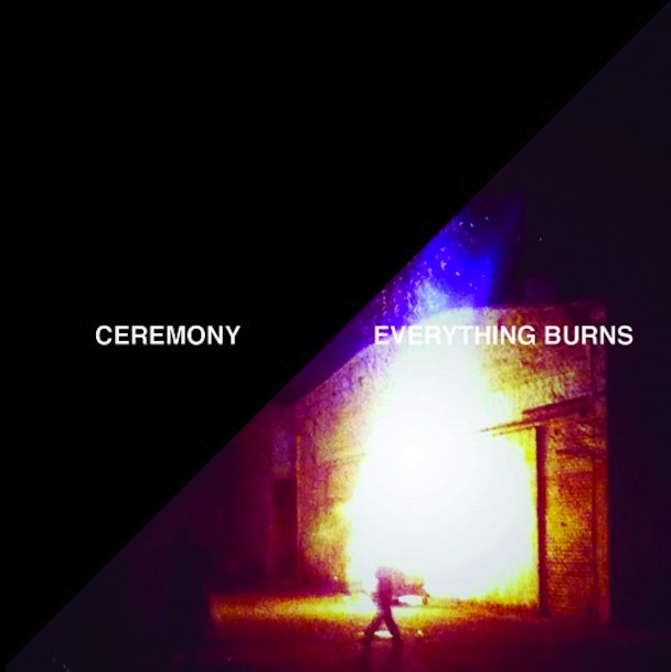 Ceremony - "Everything Burns"