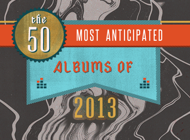 Stereogum's 50 Most Anticipated Albums Of 2013