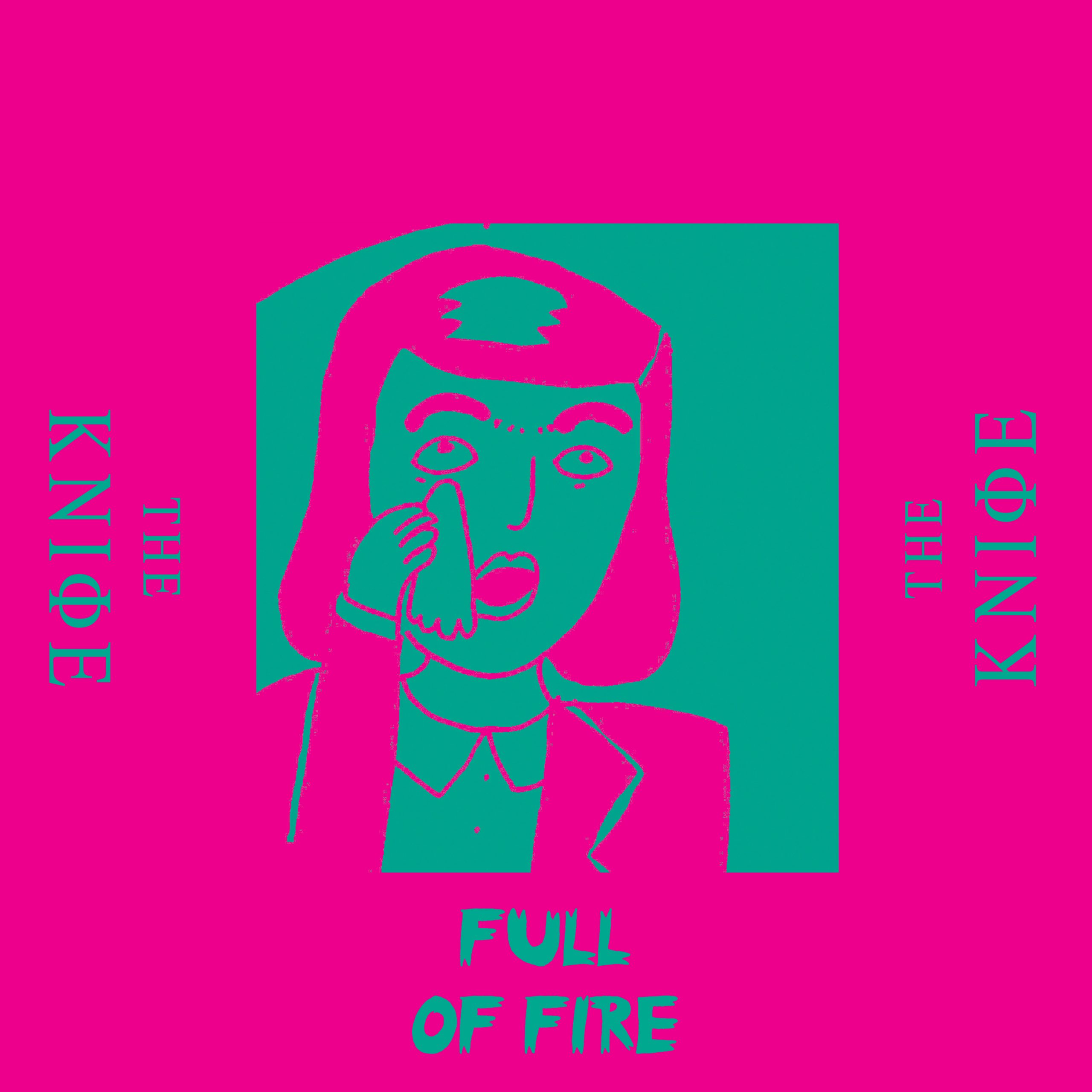 The Knife - "Full Of Fire"