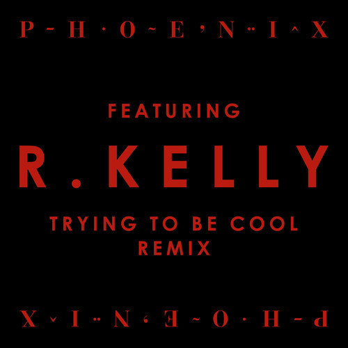 Phoenix - "Trying To Be Cool Remix Feat. R. Kelly"