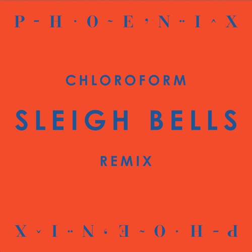 Phoenix - "Chloroform (Sleigh Bells Remix)"