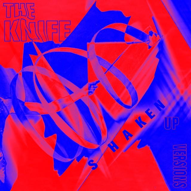 The Knife - Shaken-Up Versions