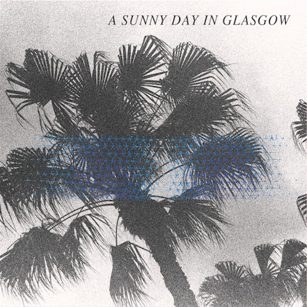 A Sunny Day In Glasgow - Sea When Absent