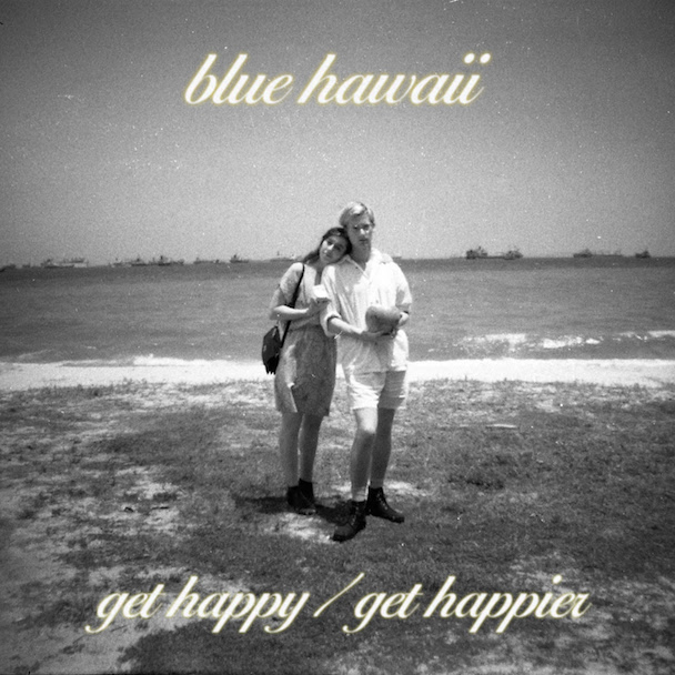 Blue Hawaii – "Get Happy" / "Get Happier"