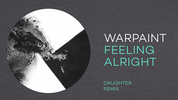 Warpaint - "Feeling Alright (Daughter Remix)"