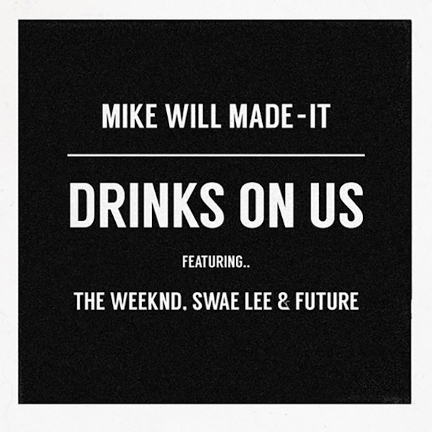 Mike Will Made-It - "Drinks On Us (Remix Feat. The Weeknd)"