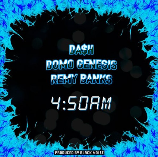 Da$h Domo Genesis Remy Banks 4:50AM